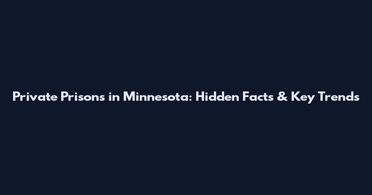 Private Prisons in Minnesota: Hidden Facts & Key Trends