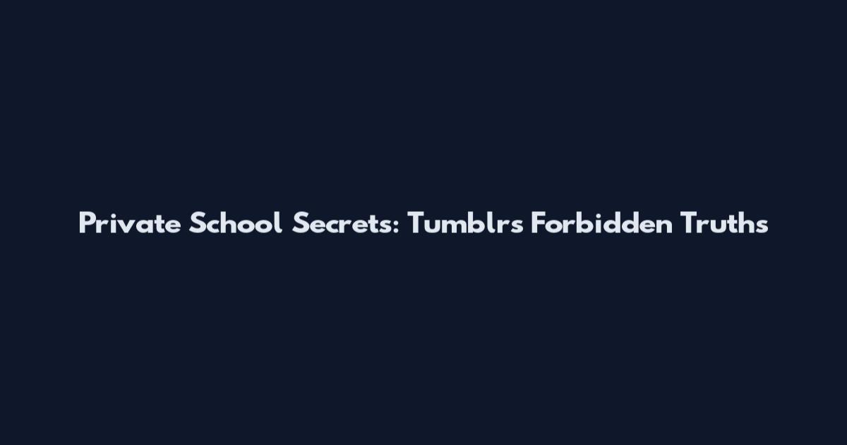 Private School Secrets: Tumblr's Forbidden Truths