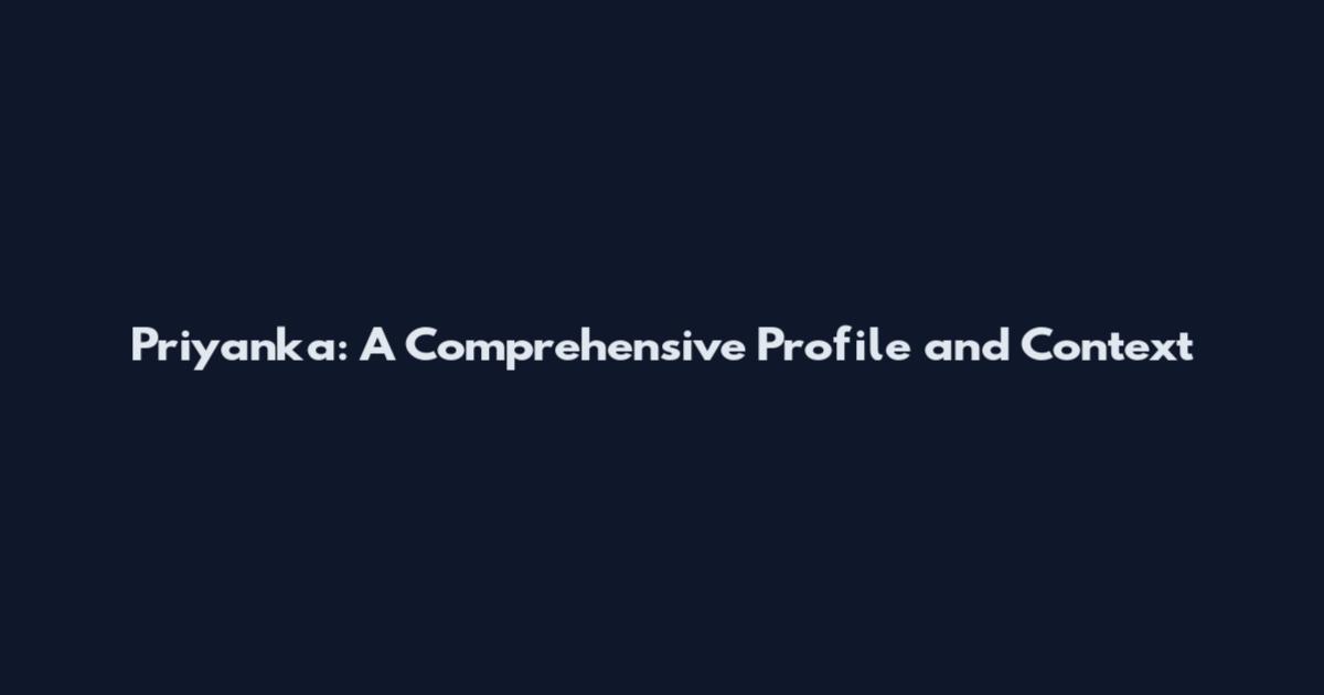 Priyanka: A Comprehensive Profile and Context