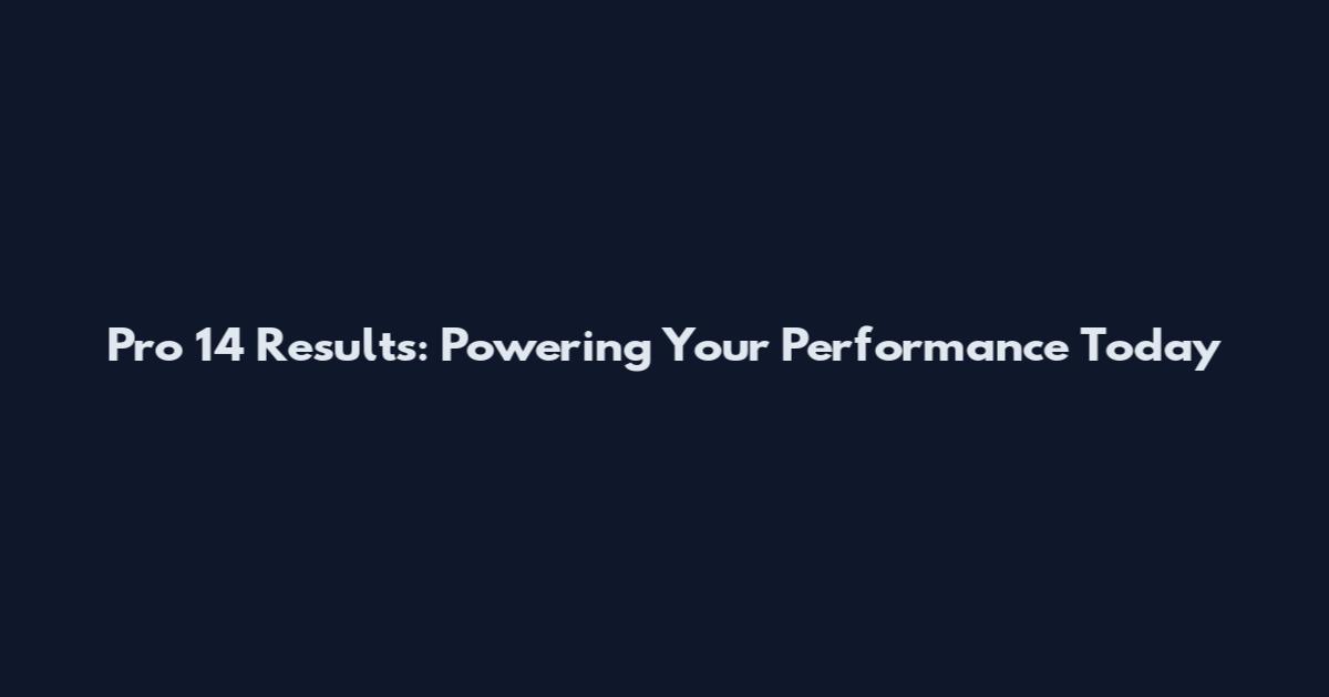 Pro 14 Results: Powering Your Performance Today