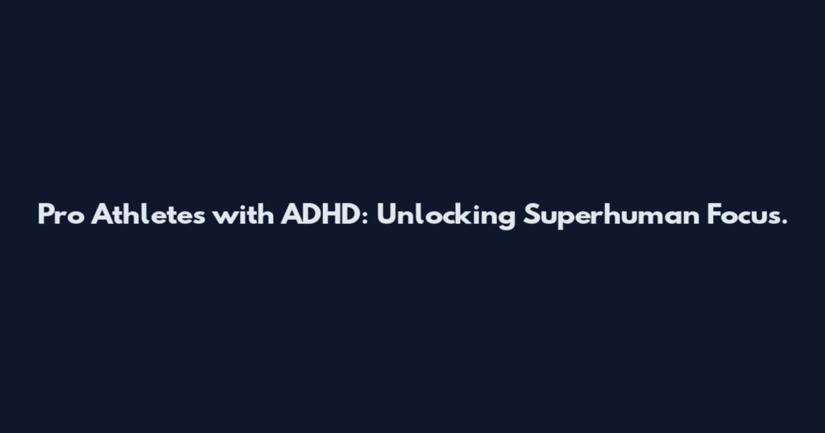Pro Athletes with ADHD: Unlocking Superhuman Focus.