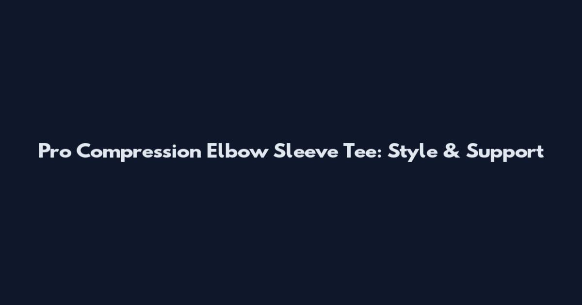 Pro Compression Elbow Sleeve Tee: Style & Support