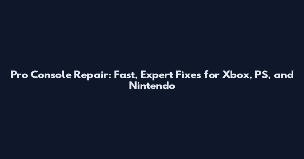 Pro Console Repair: Fast, Expert Fixes for Xbox, PS, and Nintendo
