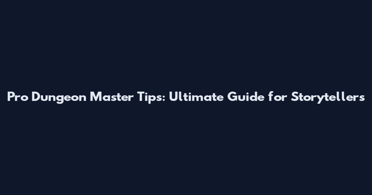 Pro Dungeon Master Tips: Ultimate Guide for Storytellers