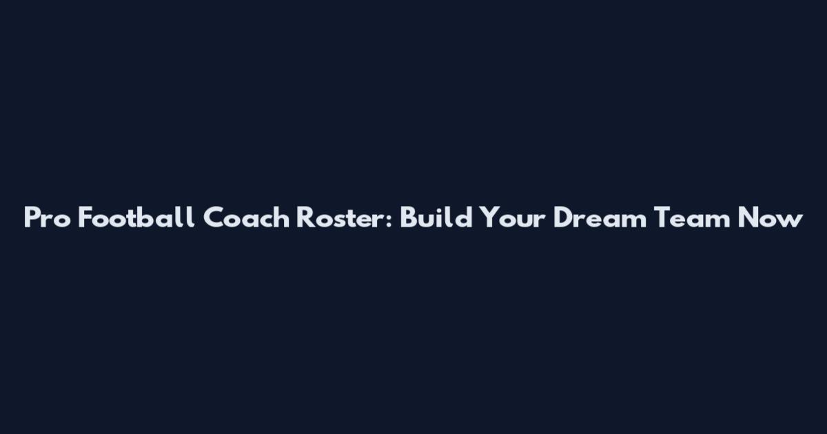 Pro Football Coach Roster: Build Your Dream Team Now