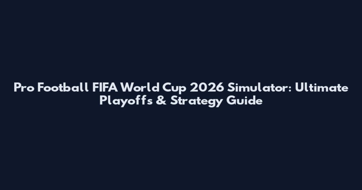 Pro Football FIFA World Cup 2026 Simulator: Ultimate Playoffs & Strategy Guide