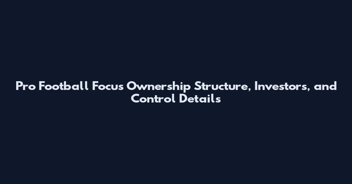 Pro Football Focus Ownership Structure, Investors, and Control Details