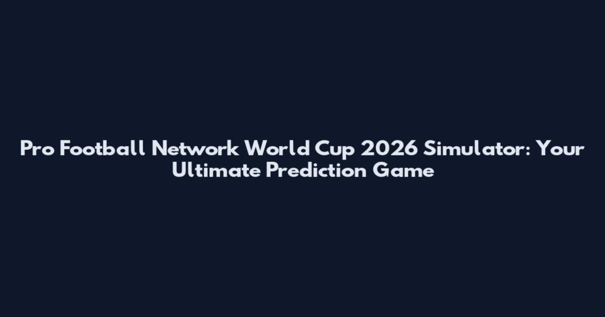 Pro Football Network World Cup 2026 Simulator: Your Ultimate Prediction Game