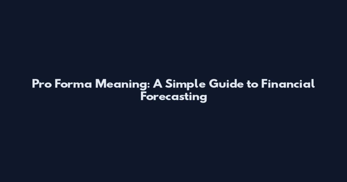 Pro Forma Meaning: A Simple Guide to Financial Forecasting