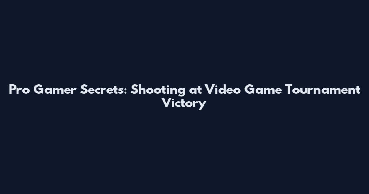 Pro Gamer Secrets: Shooting at Video Game Tournament Victory
