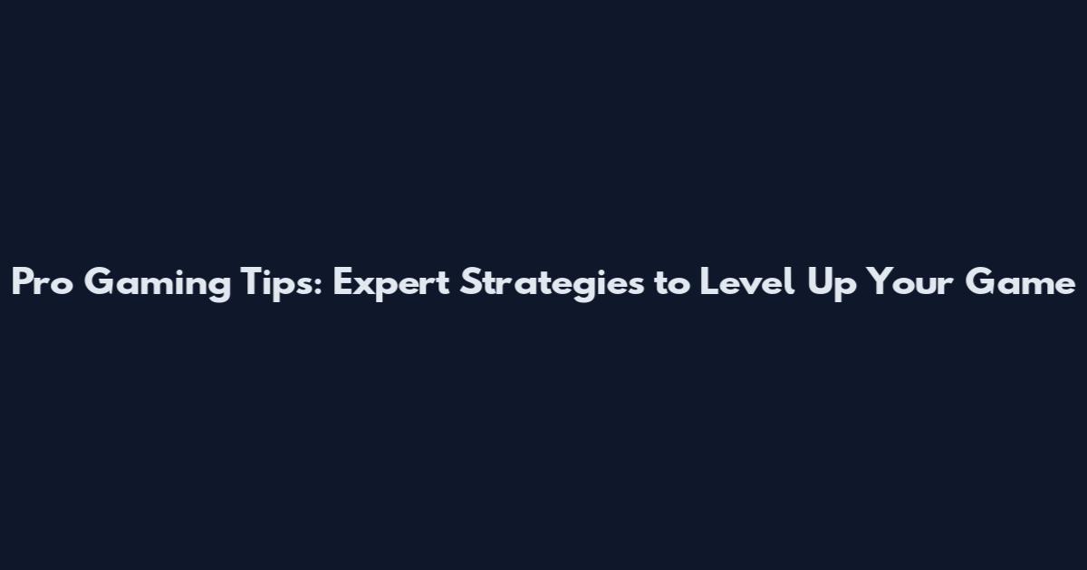 Pro Gaming Tips: Expert Strategies to Level Up Your Game