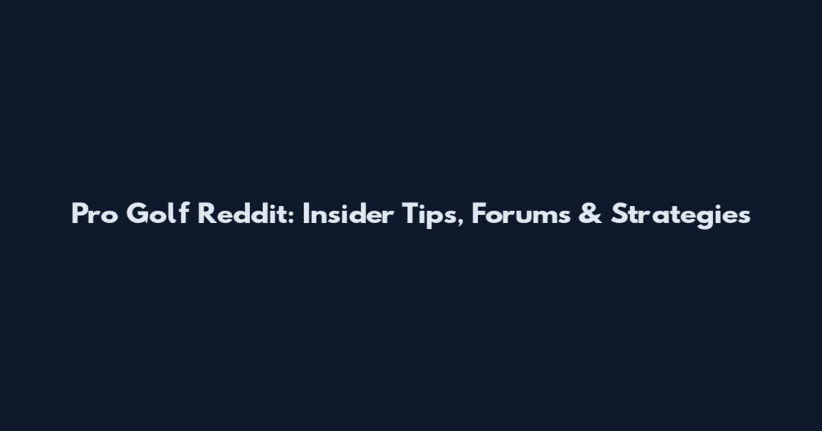 Pro Golf Reddit: Insider Tips, Forums & Strategies