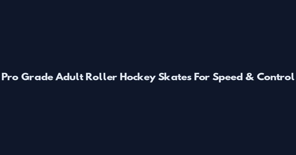 Pro Grade Adult Roller Hockey Skates For Speed & Control