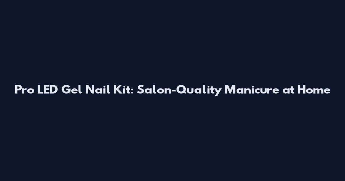 Pro LED Gel Nail Kit: Salon-Quality Manicure at Home