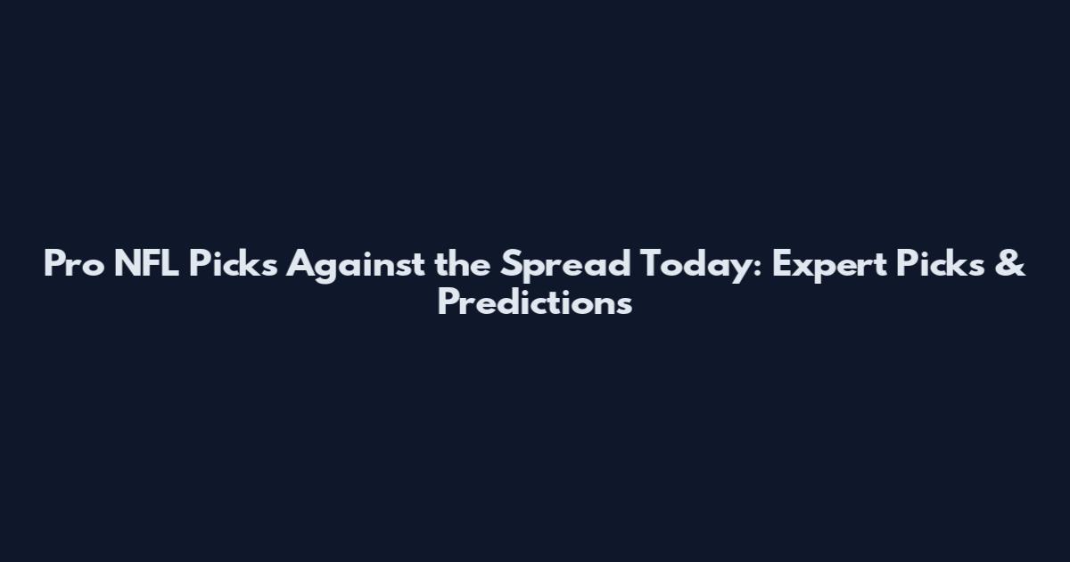 Pro NFL Picks Against the Spread Today: Expert Picks & Predictions