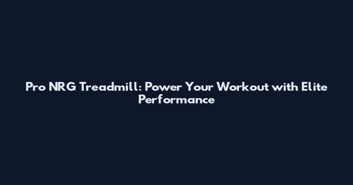 Pro NRG Treadmill: Power Your Workout with Elite Performance