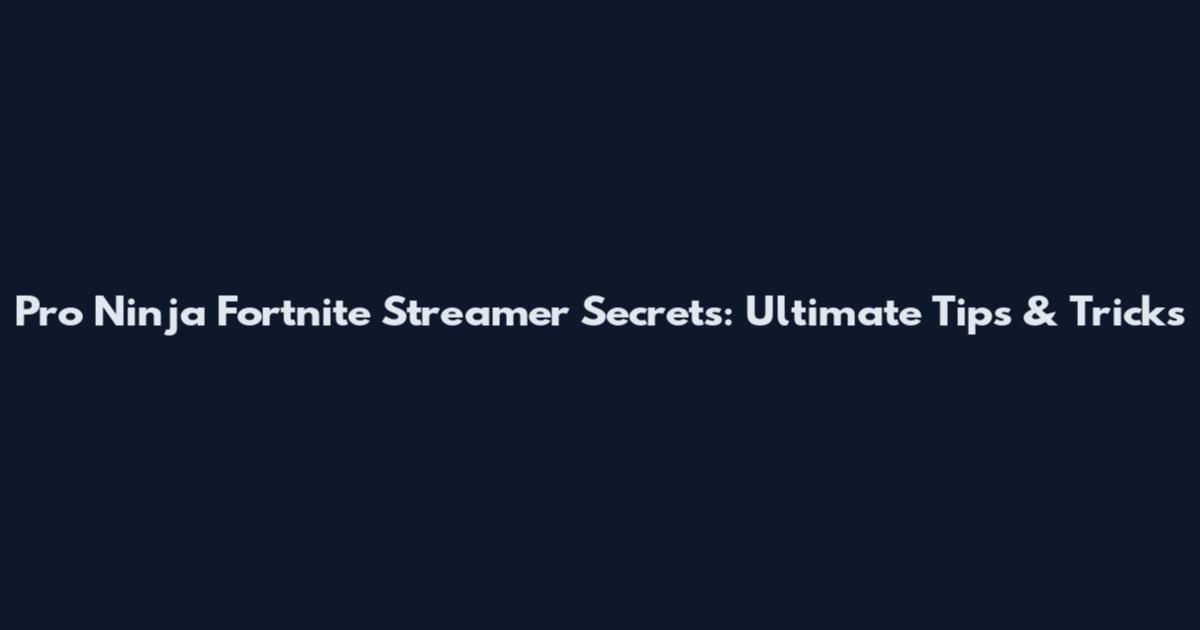 Pro Ninja Fortnite Streamer Secrets: Ultimate Tips & Tricks
