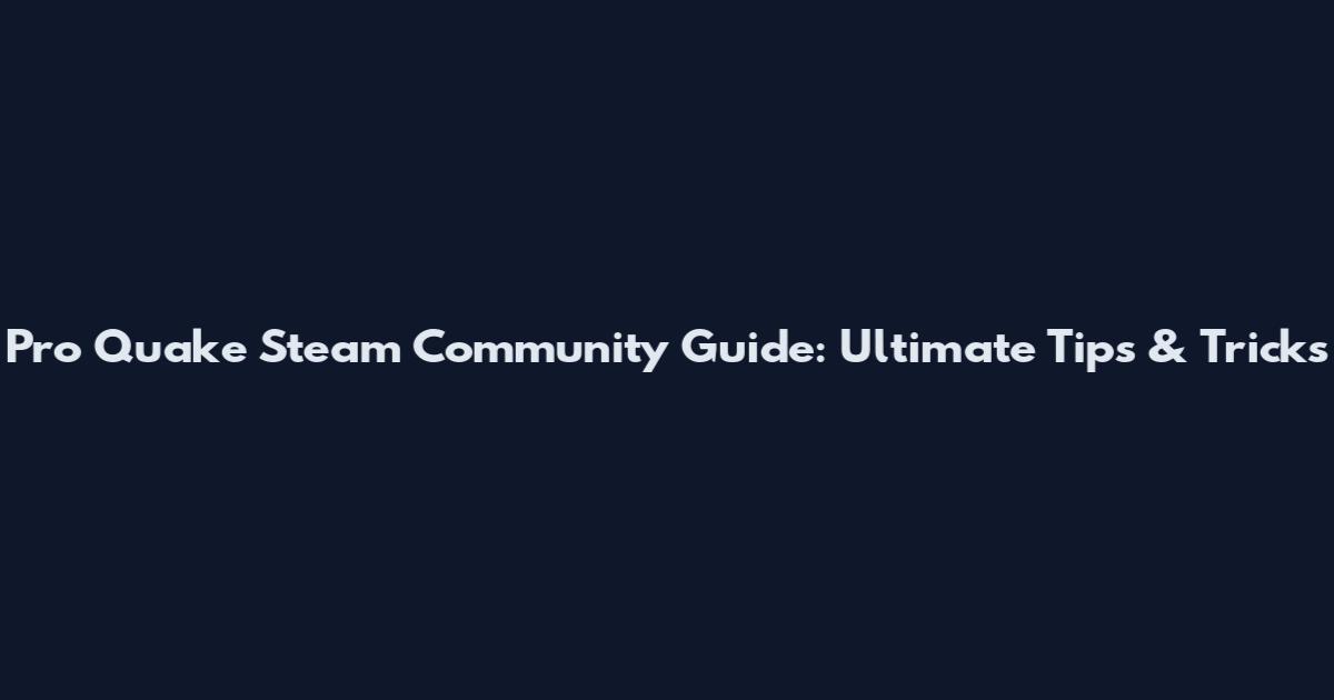 Pro Quake Steam Community Guide: Ultimate Tips & Tricks