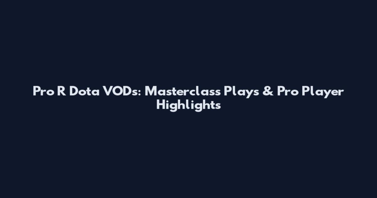 Pro R Dota VODs: Masterclass Plays & Pro Player Highlights