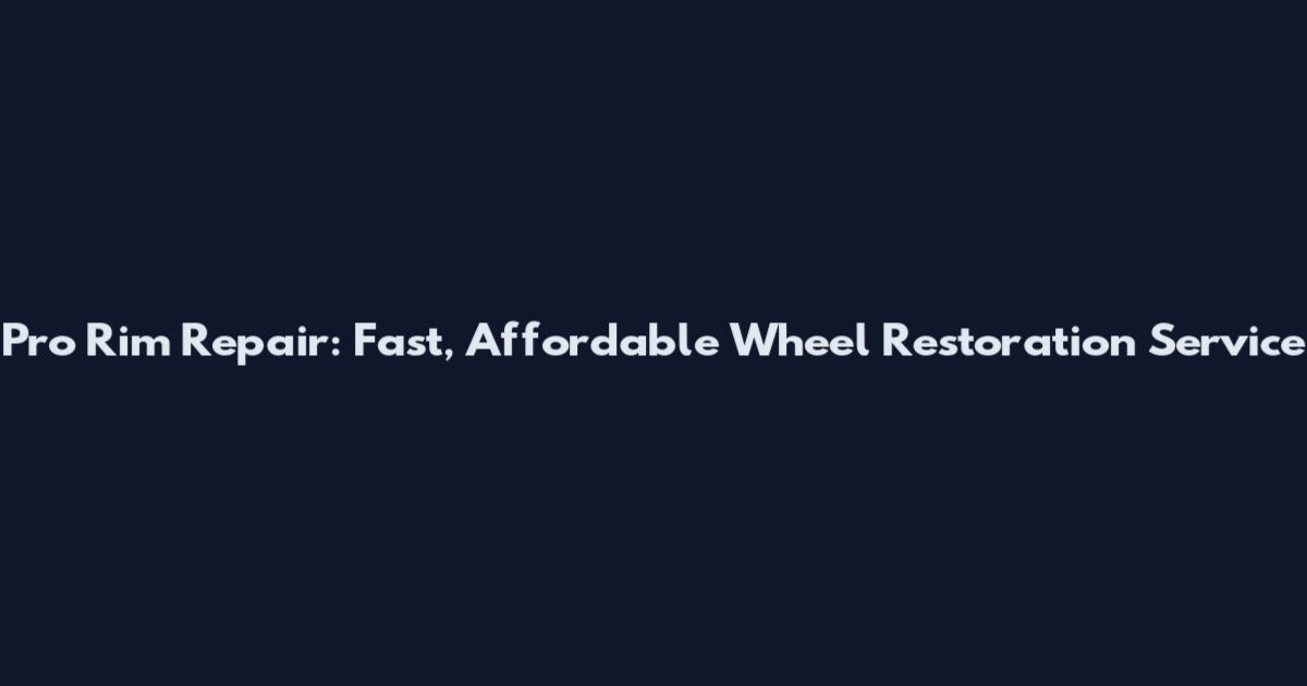 Pro Rim Repair: Fast, Affordable Wheel Restoration Service