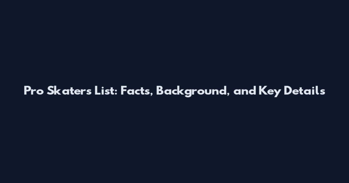 Pro Skaters List: Facts, Background, and Key Details