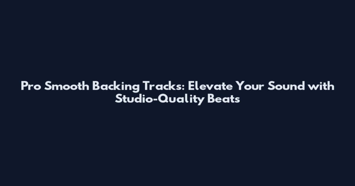 Pro Smooth Backing Tracks: Elevate Your Sound with Studio-Quality Beats
