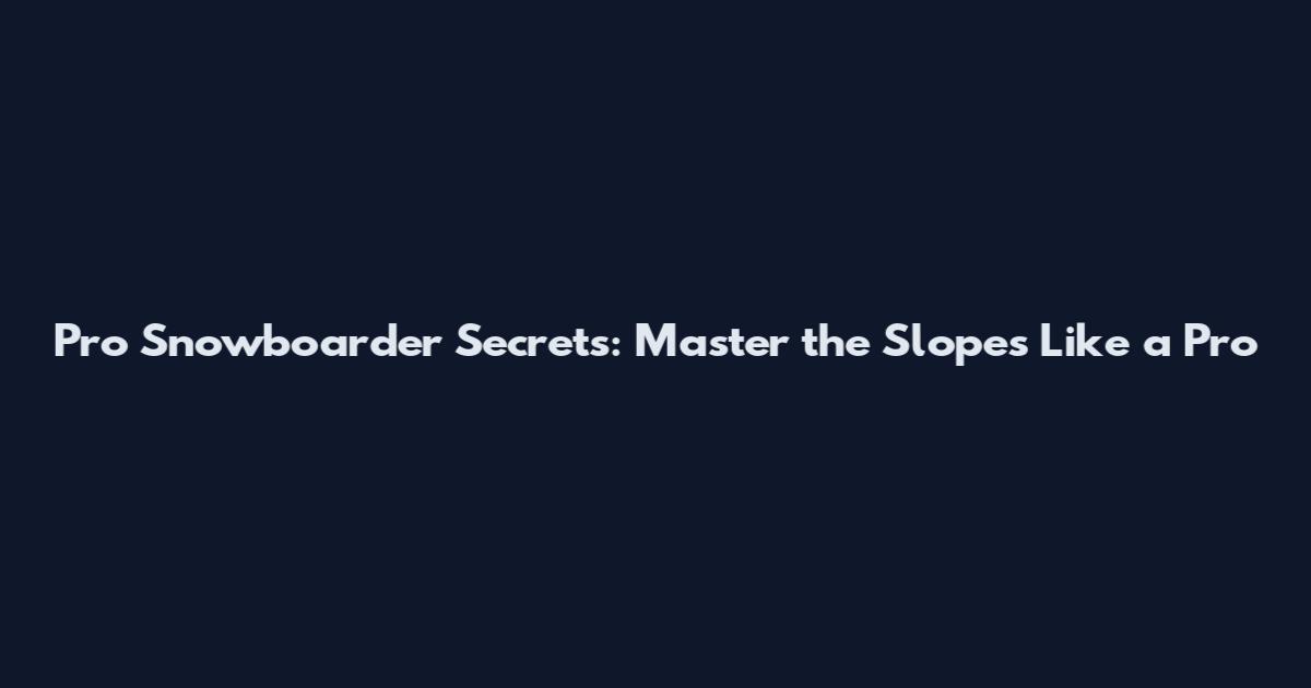 Pro Snowboarder Secrets: Master the Slopes Like a Pro