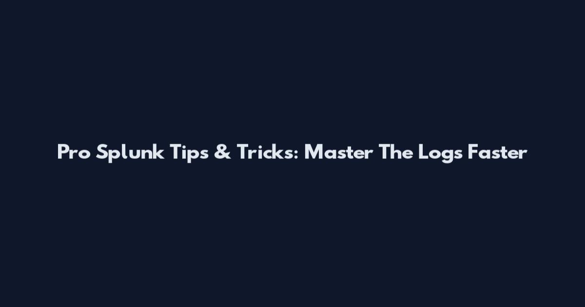 Pro Splunk Tips & Tricks: Master The Logs Faster