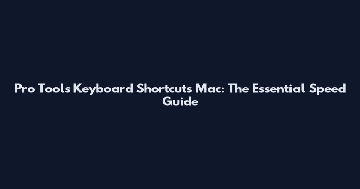 Pro Tools Keyboard Shortcuts Mac: The Essential Speed Guide