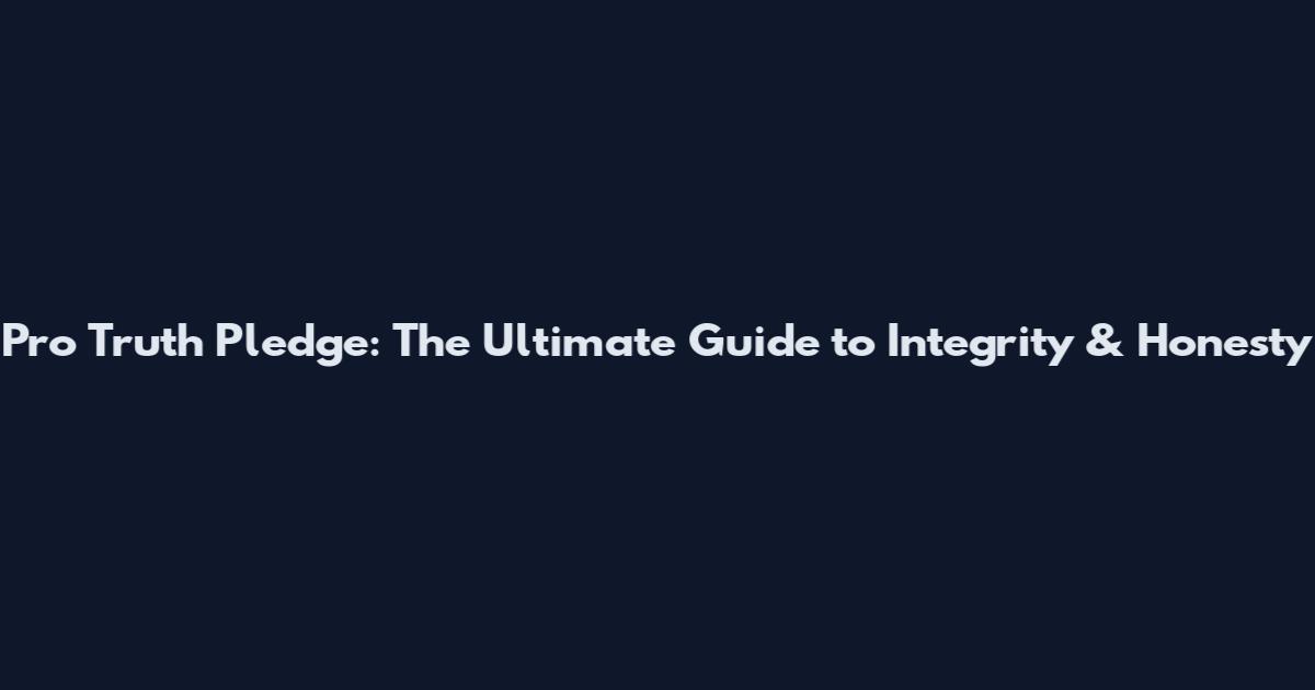 Pro Truth Pledge: The Ultimate Guide to Integrity & Honesty