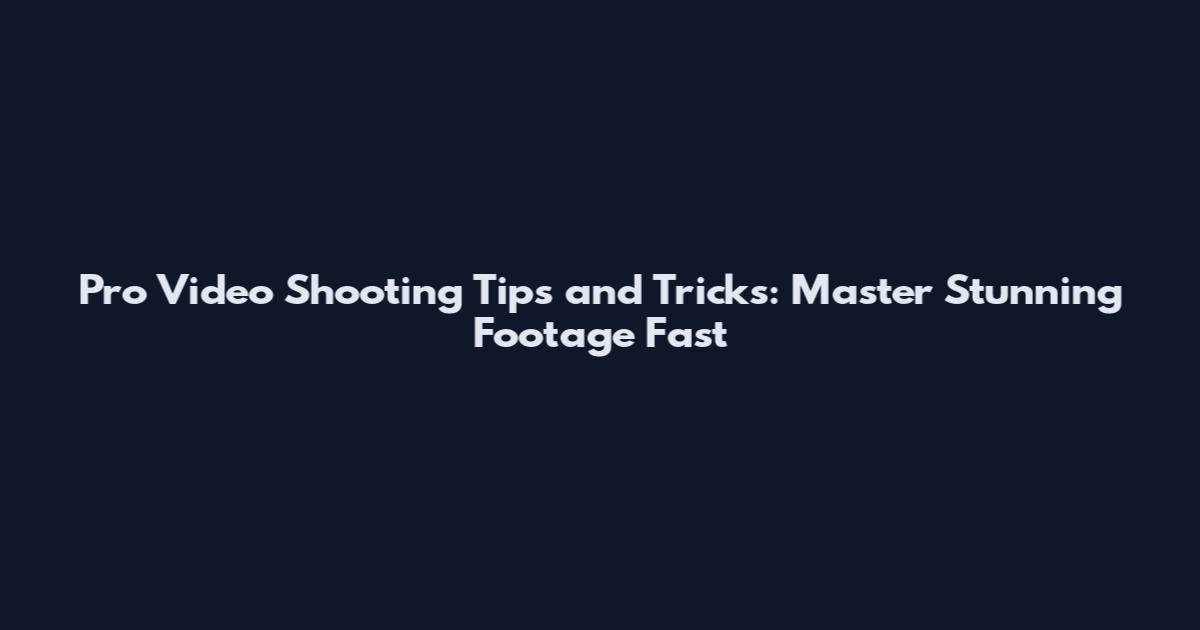 Pro Video Shooting Tips and Tricks: Master Stunning Footage Fast