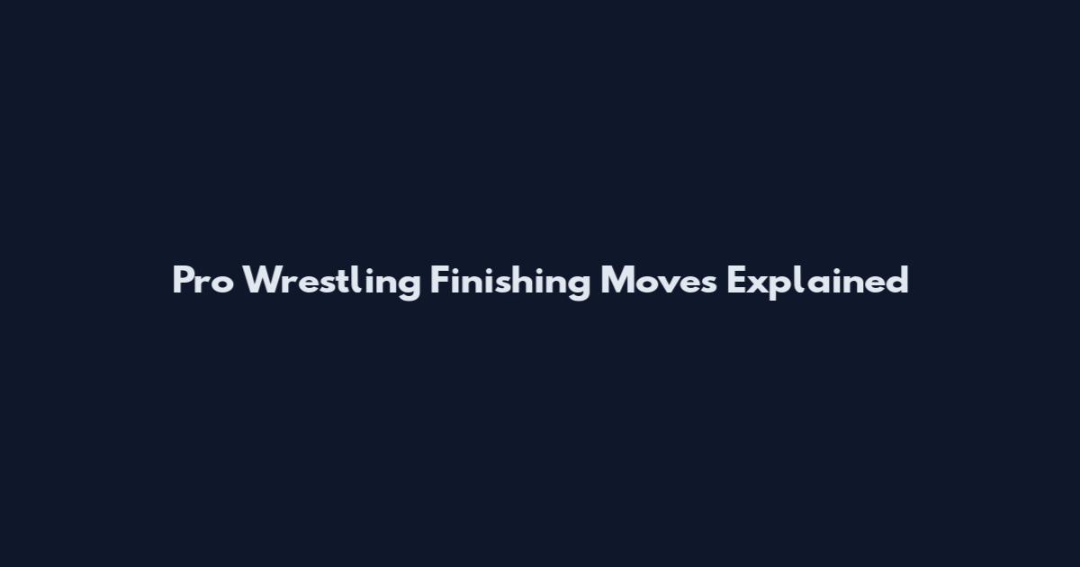 Pro Wrestling Finishing Moves Explained