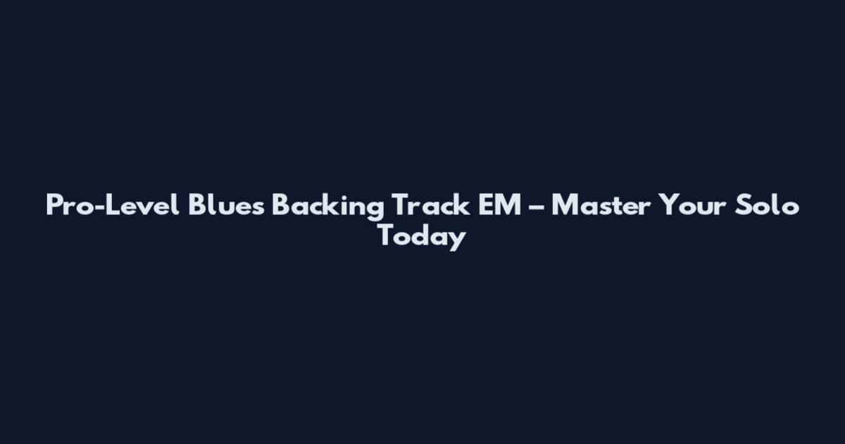 Pro-Level Blues Backing Track EM – Master Your Solo Today
