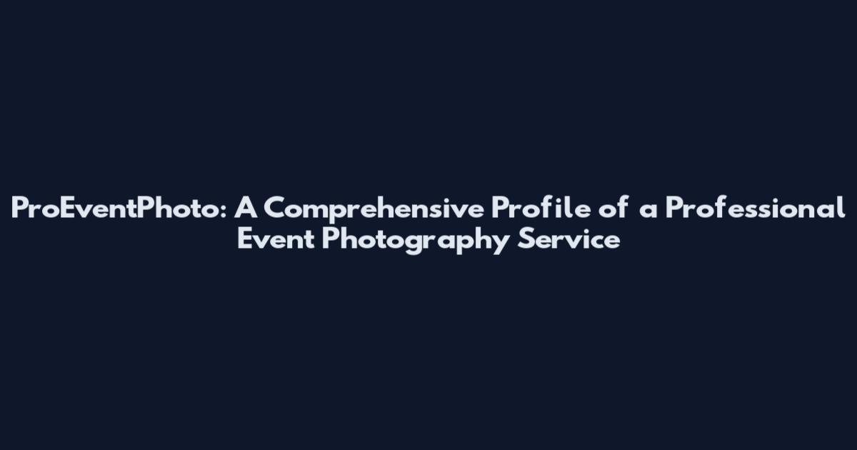 ProEventPhoto: A Comprehensive Profile of a Professional Event Photography Service