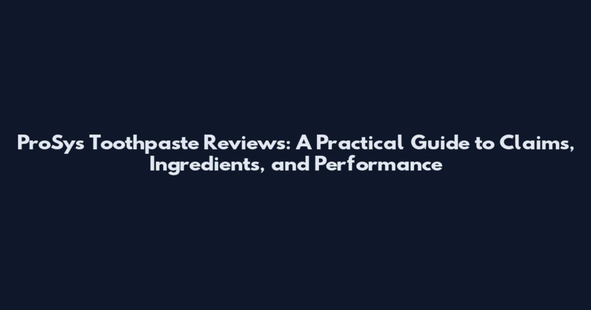 ProSys Toothpaste Reviews: A Practical Guide to Claims, Ingredients, and Performance