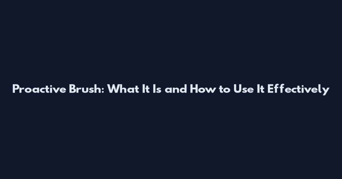 Proactive Brush: What It Is and How to Use It Effectively