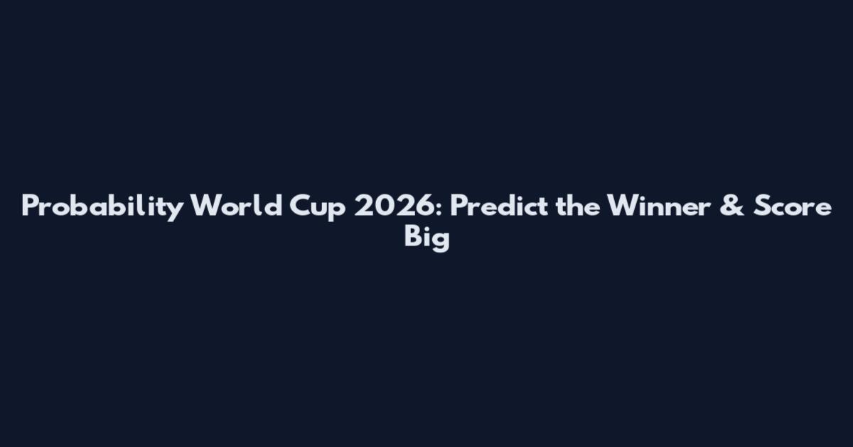 Probability World Cup 2026: Predict the Winner & Score Big