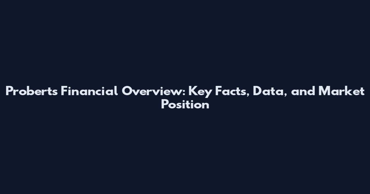 Proberts Financial Overview: Key Facts, Data, and Market Position