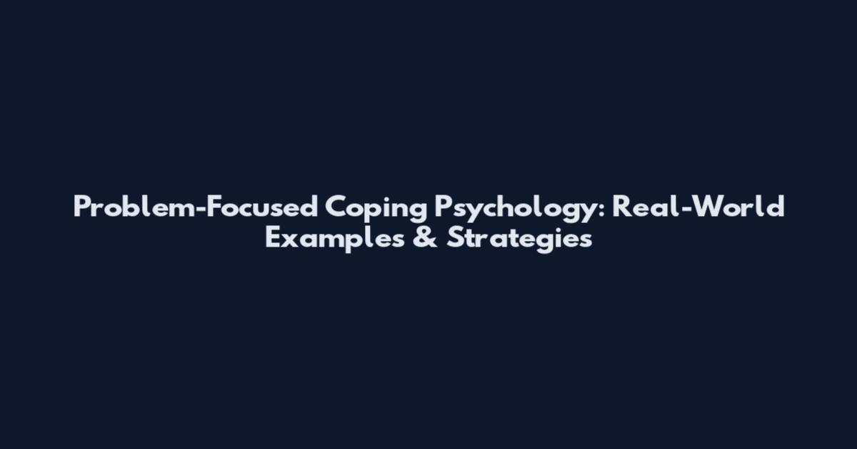 Problem-Focused Coping Psychology: Real-World Examples & Strategies