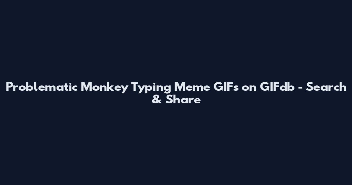 Problematic Monkey Typing Meme GIFs on GIFdb - Search & Share