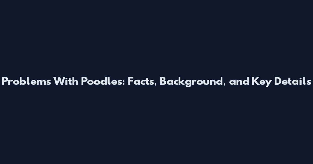 Problems With Poodles: Facts, Background, and Key Details