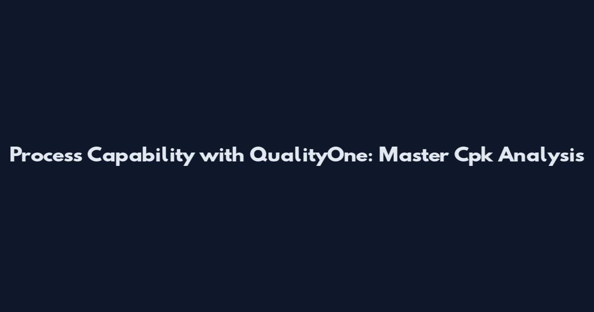 Process Capability with QualityOne: Master Cpk Analysis