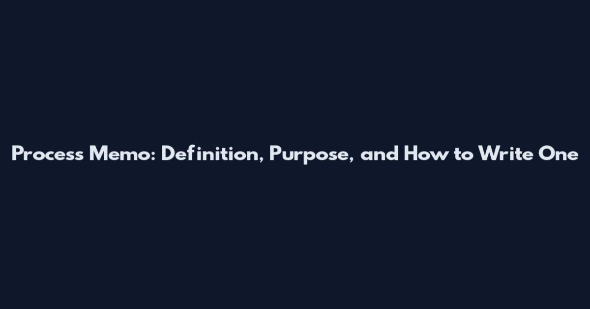 Process Memo: Definition, Purpose, and How to Write One