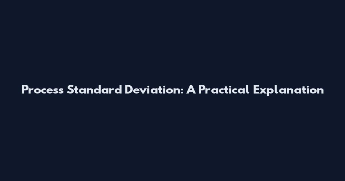 Process Standard Deviation: A Practical Explanation