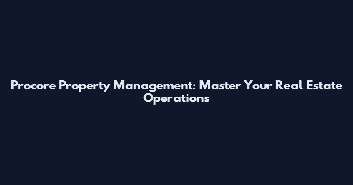Procore Property Management: Master Your Real Estate Operations