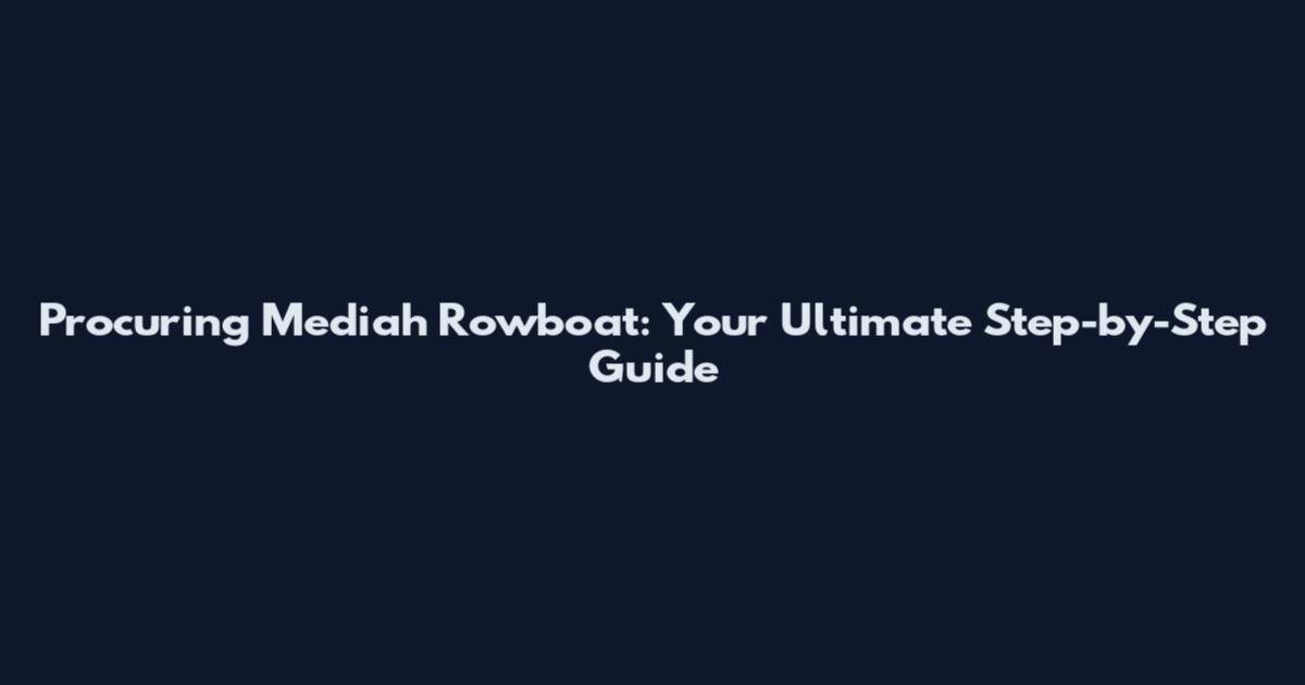 Procuring Mediah Rowboat: Your Ultimate Step-by-Step Guide
