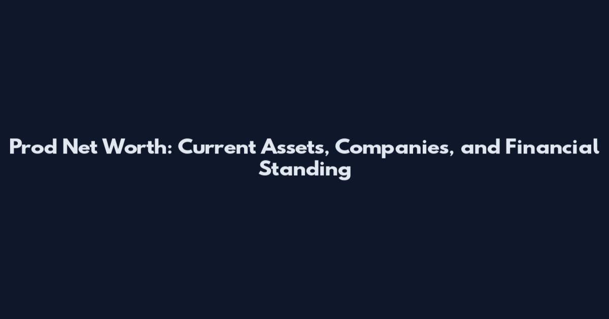 Prod Net Worth: Current Assets, Companies, and Financial Standing