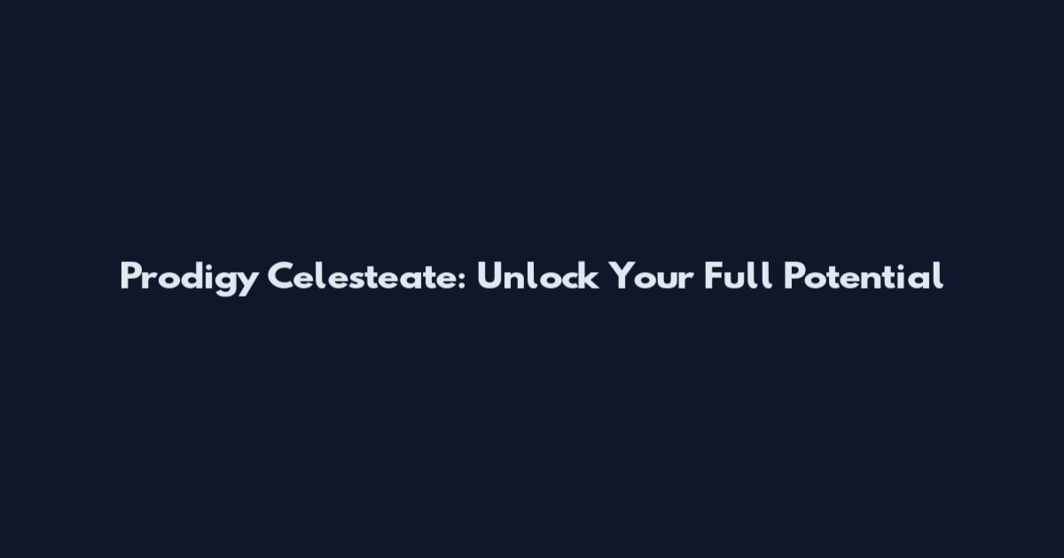 Prodigy Celesteate: Unlock Your Full Potential