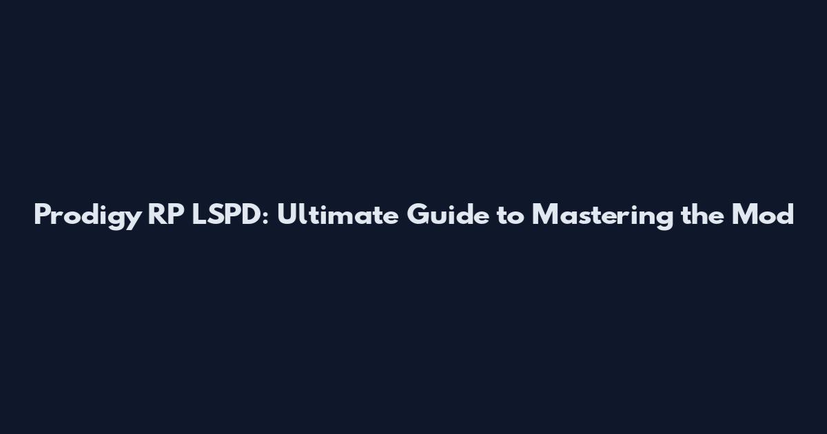 Prodigy RP LSPD: Ultimate Guide to Mastering the Mod