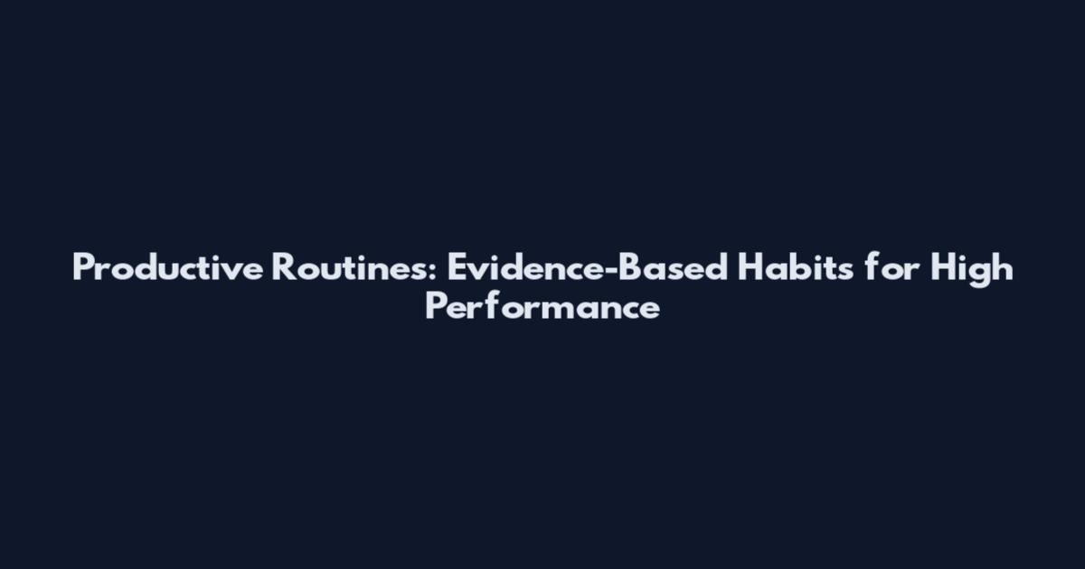 Productive Routines: Evidence-Based Habits for High Performance